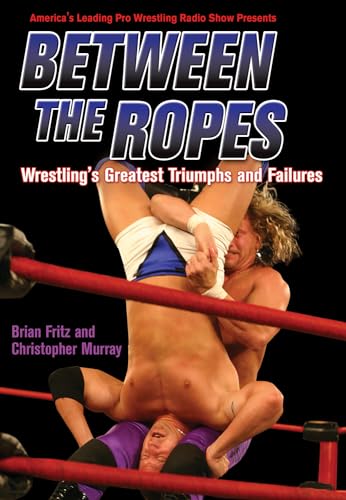 Stock image for Between the Ropes: Wrestling's Greatest Triumphs and Failures for sale by Wonder Book