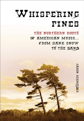 Whispering Pines: The Northern Roots of American Music, from Hank Snow to The Band