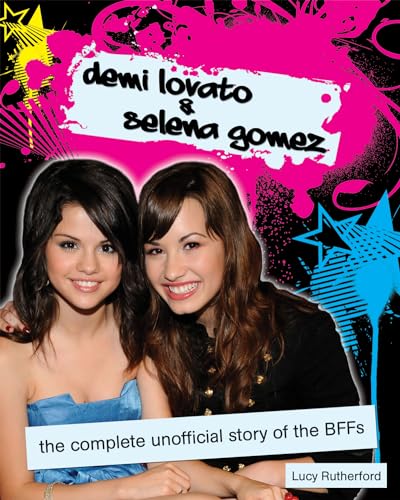 Demi Lovato & Selena Gomez: The Complete Unofficial Story Of The Bffs.