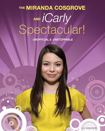 Stock image for The Miranda Cosgrove and Icarly Spectacular!: Unofficial and Unstoppable for sale by ThriftBooks-Atlanta