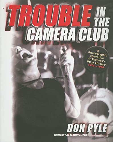 Stock image for Trouble in the Camera Club: A Photographic Narrative of Toronto's Punk History 1976-1980 for sale by Bay Used Books