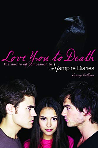 Love You To Death : The Unofficial Companion To The Vampire Diaries