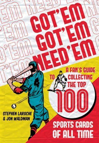 Stock image for Got 'Em, Got 'Em, Need 'em: A Fan's Guide to Collecting the Top 100 Sports Cards of All Time for sale by Half Price Books Inc.