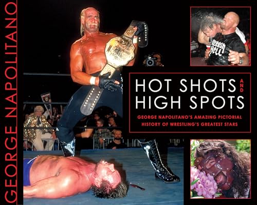 Stock image for Hot Shots and High Spots: George Napolitanos Amazing Pictorial History of Wrestlings Greatest Stars for sale by Zoom Books Company