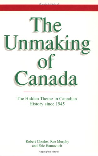 Imagen de archivo de The Unmaking of Canada : The Hidden Theme in Canadian History Since 1945 a la venta por Better World Books
