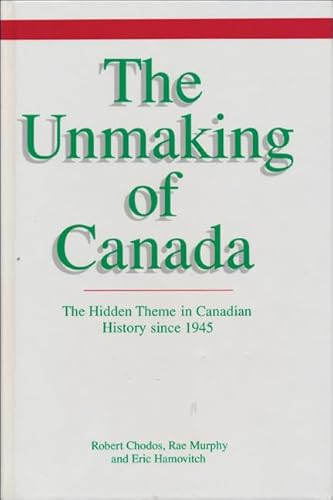 The Unmaking of Canada: The Hidden Theme in Canadian History since 1945 (9781550283396) by Chodos, Robert; Hamovitch, Eric; Murphy, Rae