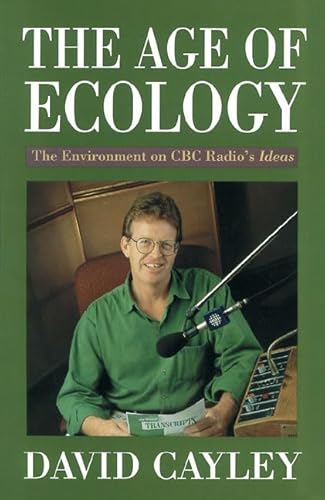 The Age of Ecology: The Environment on CBC Radio's Ideas (9781550283495) by Cayley, David