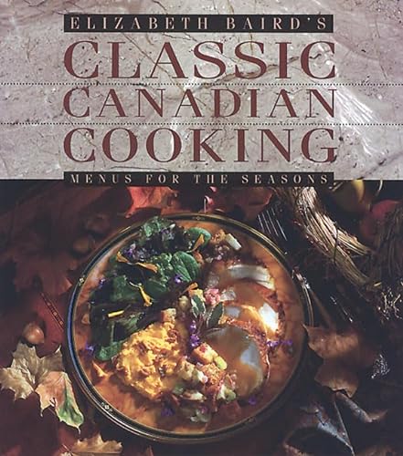 Stock image for Elizabeth Baird's Classic Canadian Cooking : Menus for the Seasons for sale by Better World Books
