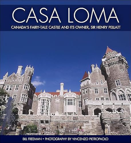 Casa Loma: Canada's Fairy-Tale Castle and Its Owner, Sir Henry Pellatt (9781550286458) by Freeman, Bill
