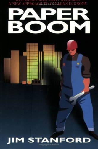 Paper Boom: Why Real Prosperity Requires a New Approach to Canada's Economy (Canadian Centre for Policy Alternatives) (9781550286564) by Stanford, Jim