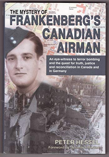 The Mystery of Frankenberg's Canadian Airman: An Eye-Witness Account to Terror Bombing and the Qu...