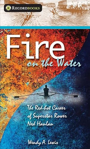 Beispielbild fr Fire on the Water : The Red-Hot Career of Superstar Rower Ned Hanlan zum Verkauf von Better World Books