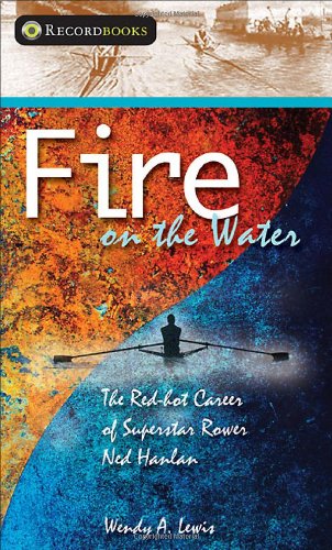 Imagen de archivo de Fire on the Water : The Red-Hot Career of Superstar Rower Ned Hanlan a la venta por Better World Books