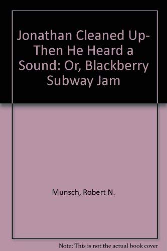 Jonathan Cleaned Up- Then He Heard a Sound: Or, Blackberry Subway Jam (9781550373004) by Munsch, Robert N.
