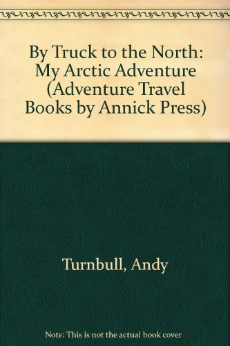 9781550375510: By Truck to the North: My Arctic Adventure (Adventure Travel)