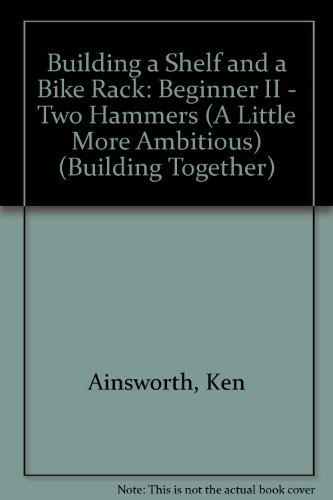 Stock image for Building a Shelf and a Bike Rack: Beginner II - two hammers ('a little more ambitious') (Building Together Series) for sale by Wonder Book