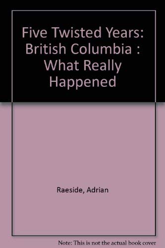 9781550390032: Five Twisted Years: British Columbia : What Really Happened