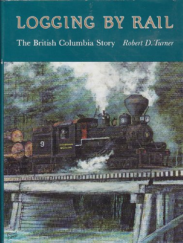 Stock image for Logging by Rail: The British Columbia Story for sale by Front Cover Books