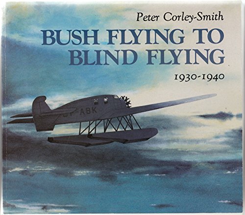 Bush Flying to Blind Flying : British Columbia's Aviation Pioneers 1930-1940