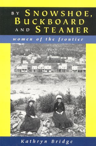 Beispielbild fr By Snowshoe, Buckboard & Steamer: Women of the Frontier zum Verkauf von Irish Booksellers