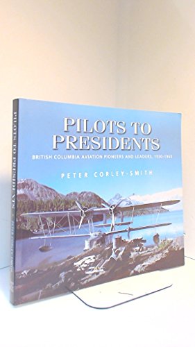 Imagen de archivo de Pilots to Presidents. British Columbia Aviation Leaders and Pioneers 1930-1960 a la venta por R Bookmark