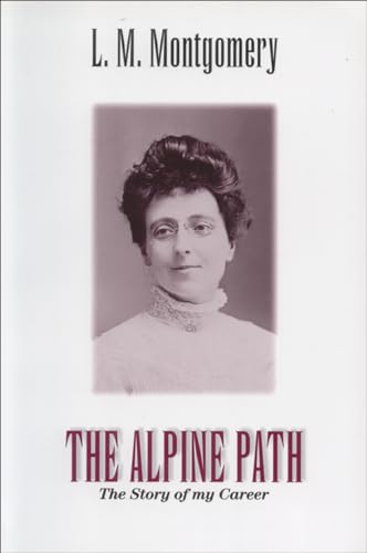 The Alpine Path: The Story of My Career: The Story of My Life - Lucy Maud Montgomery