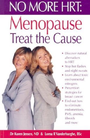 No More Hrt: Menopause Treat the Cause (9781550413243) by Jensen, Karen; Vanderhaeghe, Lorna R.