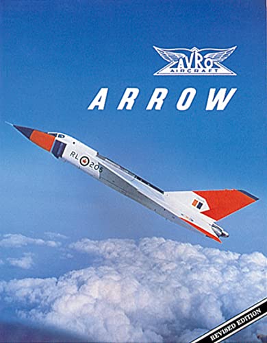 9781550460476: Avro Arrow: THE STORY OF THE AVRO ARROW FROM ITS EVOLUTION TO ITS EXTINCTION