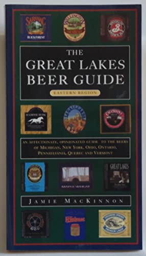 9781550462098: The Great Lakes Beer Guide: Eastern Region : An Affectionate, Opinionated Guide to the Beers of Michigan, New York, Ohio, Ontario, Pennsylvania Quebec and Vermont