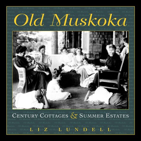 Old Muskoka: Century Cottages and Summer Estates