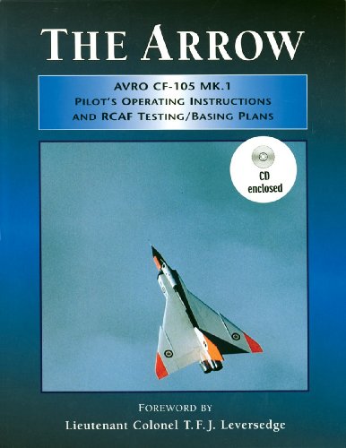 The Arrow; Avro CF-105 Mk 1; Pilot's Operating Instructions and RCAF Testing/Basing Plans - Lie T. Leversedge (Foreword)