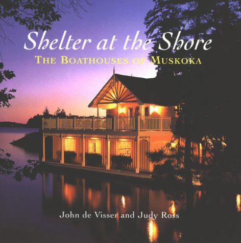 Beispielbild fr Shelter at the Shore, the Boathouses of Muskoka zum Verkauf von COLLINS BOOKS