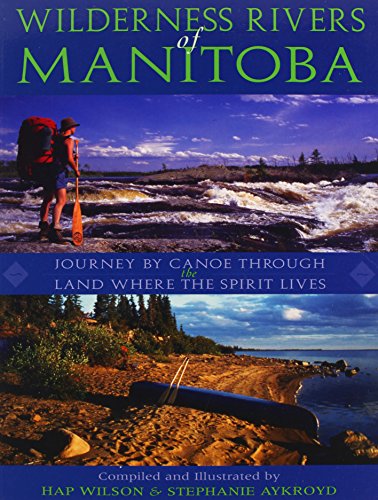 Stock image for Wilderness Rivers of Manitoba: Journey by Canoe Through the Land Where the Spirit Lives for sale by Richard Booth's Bookshop