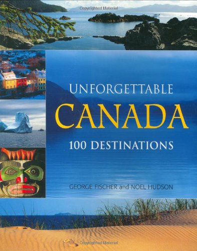 Beispielbild fr Unforgettable Canada : 100 Destinations zum Verkauf von Better World Books: West