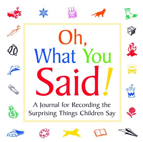 Beispielbild fr Oh, What You Said! : A Journal for Recording Surprising Things Children Say zum Verkauf von Better World Books