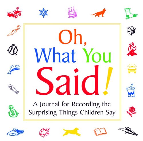 Stock image for Oh, What You Said! : A Journal for Recording Surprising Things Children Say for sale by Better World Books