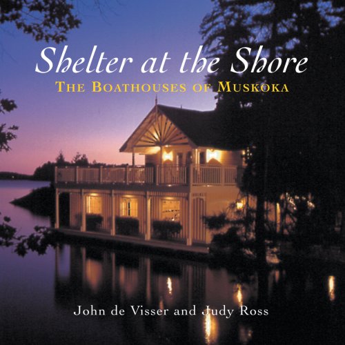 Beispielbild fr Shelter at the Shore: The Boathouses of Muskoka zum Verkauf von Books of the Smoky Mountains