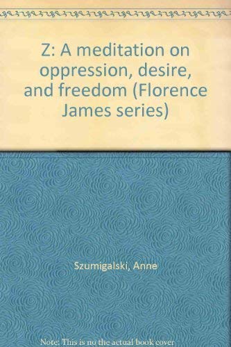 Imagen de archivo de Z : A Meditation on Oppression, Desire and Freedom (Florence James Ser., No. 7) a la venta por B-Line Books