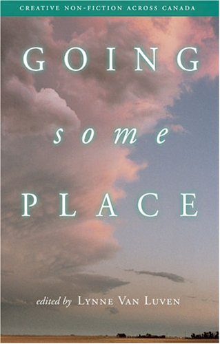 Going Some Place: Creative Non-Fiction Across Canada