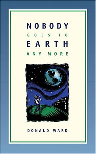 Nobody Goes to Earth Anymore (9781550502077) by Ward, Donald B.