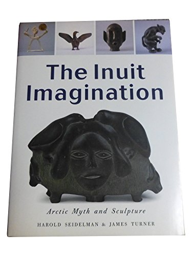 9781550541021: The Inuit Imagination: Arctic Myth and Sculpture
