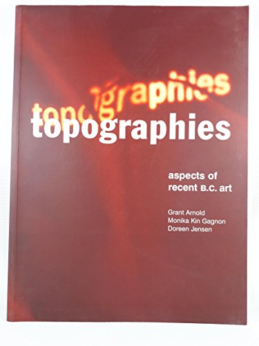 Topographies: Aspects of recent B.C. art (9781550545135) by Arnond, Grant; Gagnon, Monika K.; Jensen, Doreen