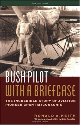 Stock image for Bush Pilot With a Briefcase: The Incredible Story of Aviation Pioneer Grant McConachie for sale by Front Cover Books