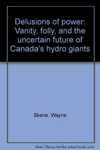 Stock image for Delusions of Power: Vanity, Folly, and the Uncertain Future of Canada's Hydro Giants for sale by Quickhatch Books