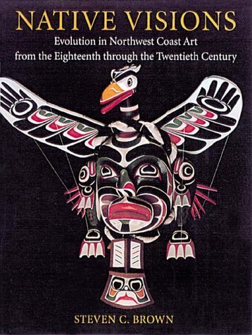 9781550545913: Native Visions: Evolution in Northwest Coast Art From the 18th Through the 20th Century