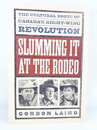 Imagen de archivo de Slumming It at the Rodeo: The Cultural Roots of Canada's Right-Wing Revolution a la venta por Pistil Books Online, IOBA