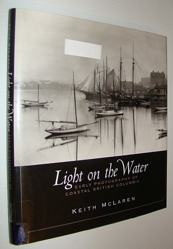 Beispielbild fr LIGHT ON THE WATER - Early Photography of Coastal British Columbi zum Verkauf von Books From California