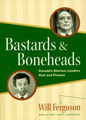 Stock image for Bastards and Boneheads: Canada's Glorious Leaders, past and Present for sale by Edmonton Book Store