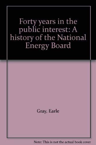 Stock image for Forty Years in the Public Interest : A History of the National Energy Board for sale by Better World Books: West