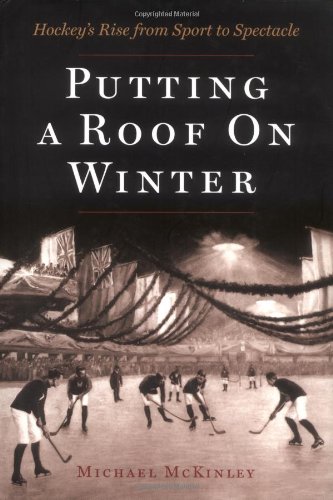 Beispielbild fr Putting a Roof on Winter: Hockey's Rise from Sport to Spectacle zum Verkauf von Walther's Books